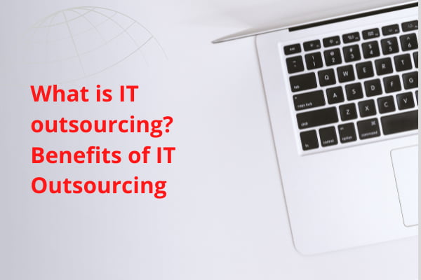 What is IT outsourcing? Benefits of IT Outsourcing