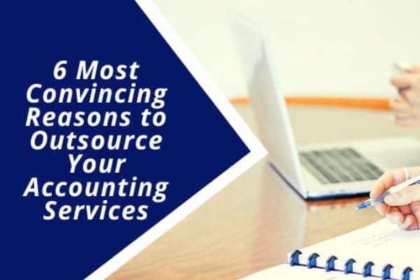 6 Most Convincing Reasons to Outsource Your Accounting Services