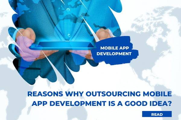 Reasons Why Outsourcing Mobile App Development Is a Good Idea?