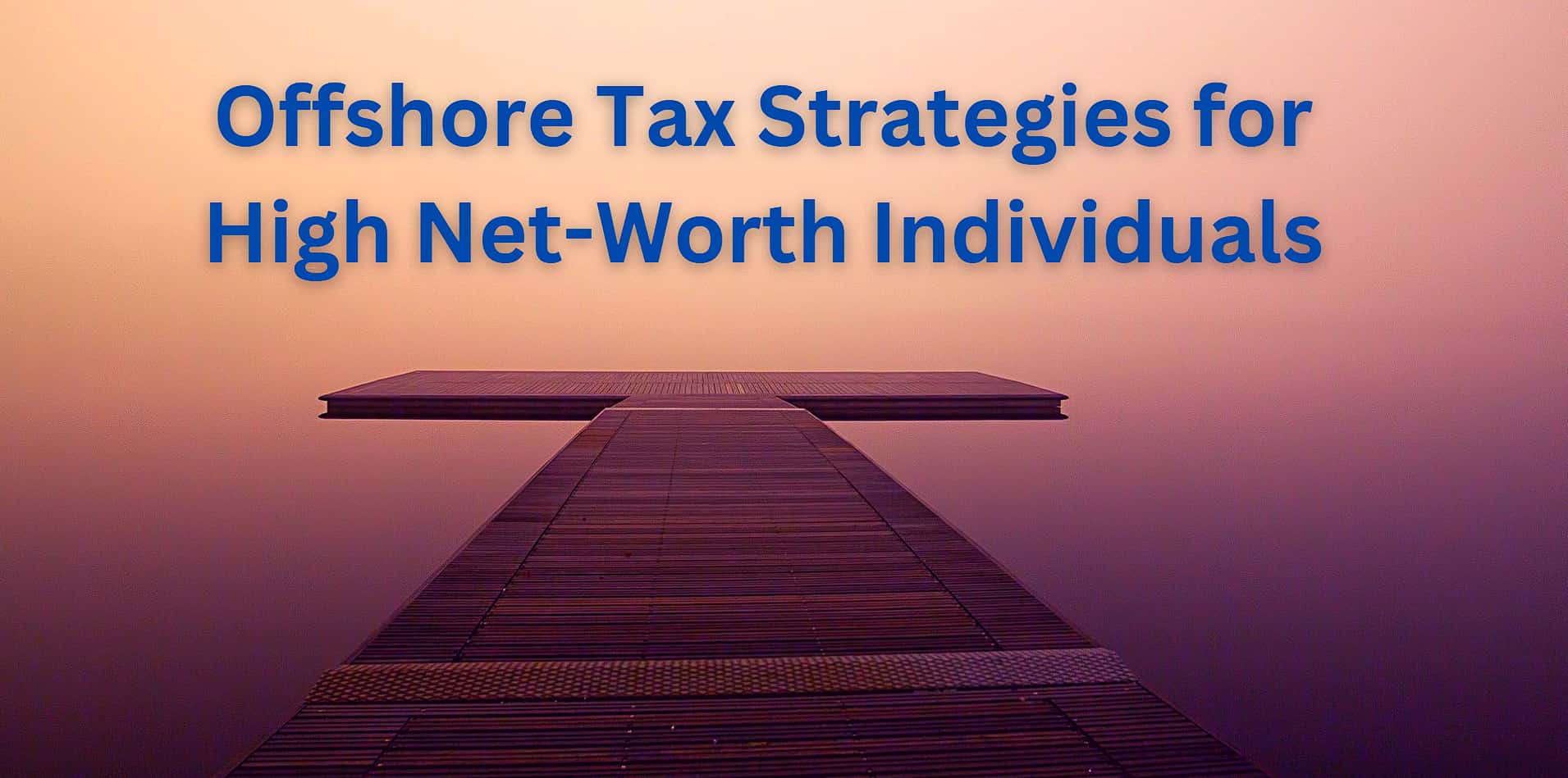Offshore Tax Strategies for High Net-Worth Individuals (HNWI)