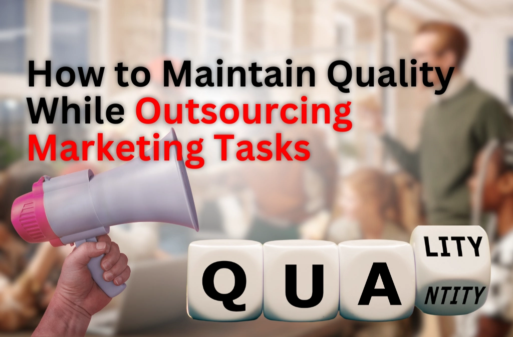 Maintain Quality While Outsourcing Marketing Tasks